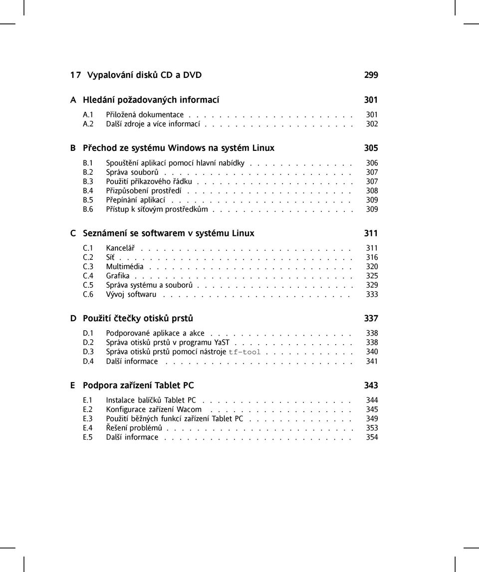 3 Použití příkazového řádku..................... 307 B.4 Přizpůsobení prostředí...................... 308 B.5 Přepínání aplikací........................ 309 B.6 Přístup k síťovým prostředkům.