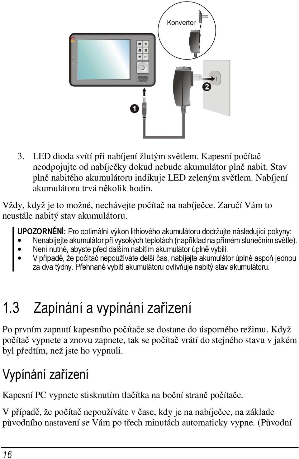 UPOZORNĚNÍ: Pro optimální výkon lithiového akumulátoru dodržujte následující pokyny: Nenabíjejte akumulátor při vysokých teplotách (například na přímém slunečním světle).