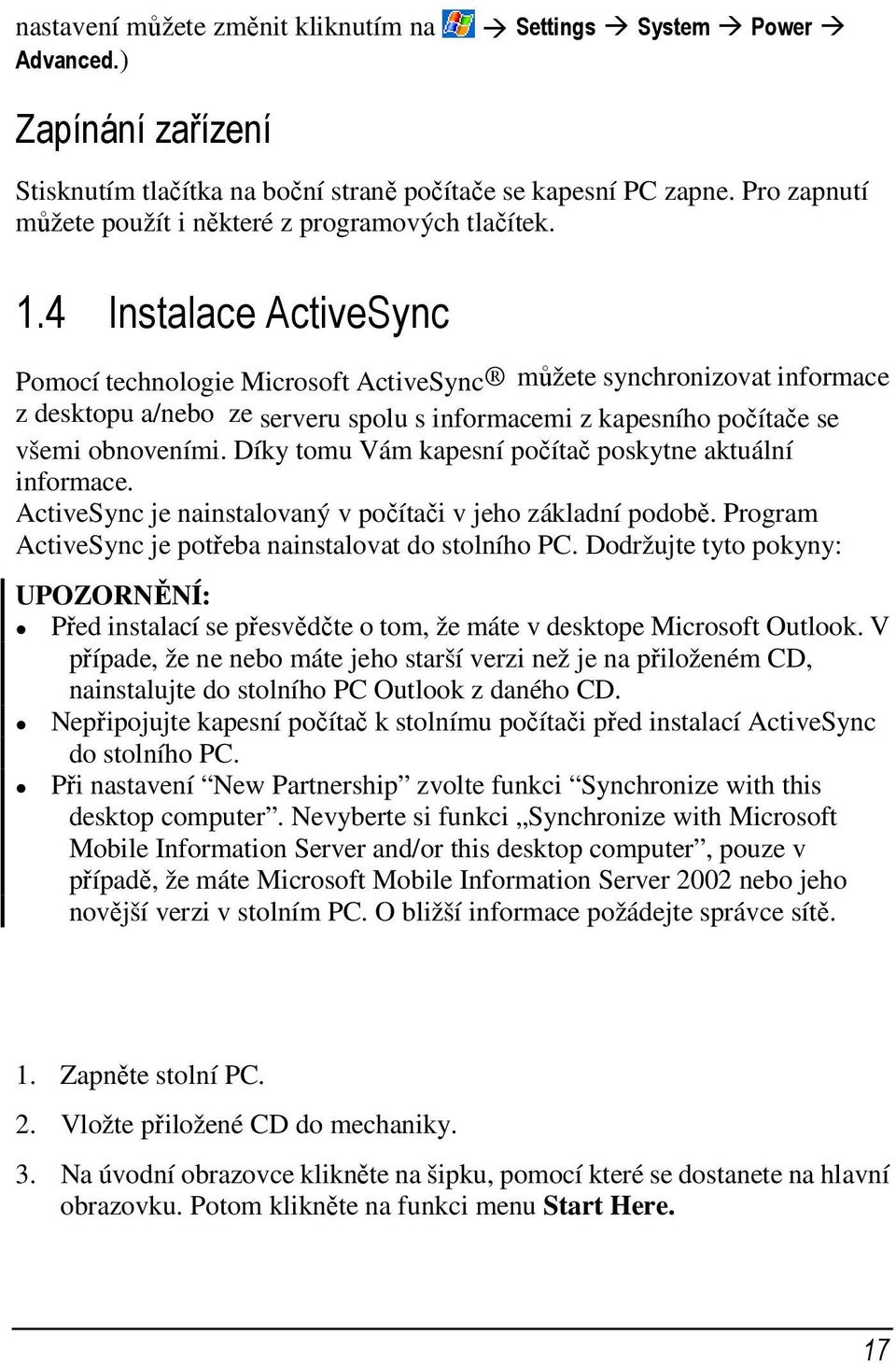 4 Instalace ActiveSync Pomocí technologie Microsoft ActiveSync můžete synchronizovat informace z desktopu a/nebo ze serveru spolu s informacemi z kapesního počítače se všemi obnoveními.