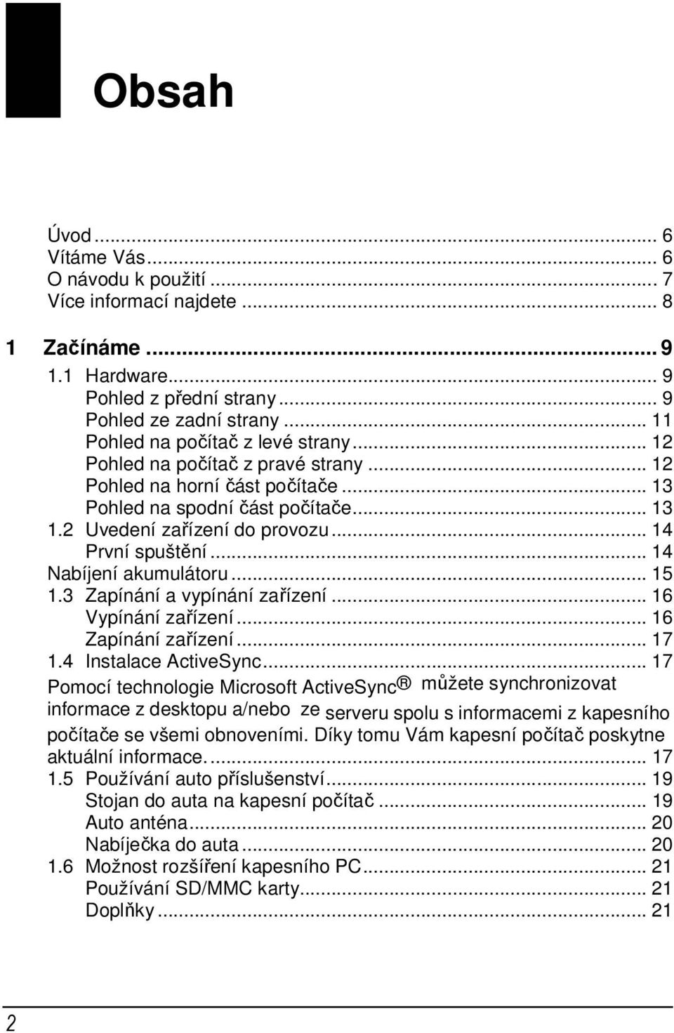 .. 14 První spuštění... 14 Nabíjení akumulátoru... 15 1.3 Zapínání a vypínání zařízení... 16 Vypínání zařízení... 16 Zapínání zařízení... 17 1.4 Instalace ActiveSync.