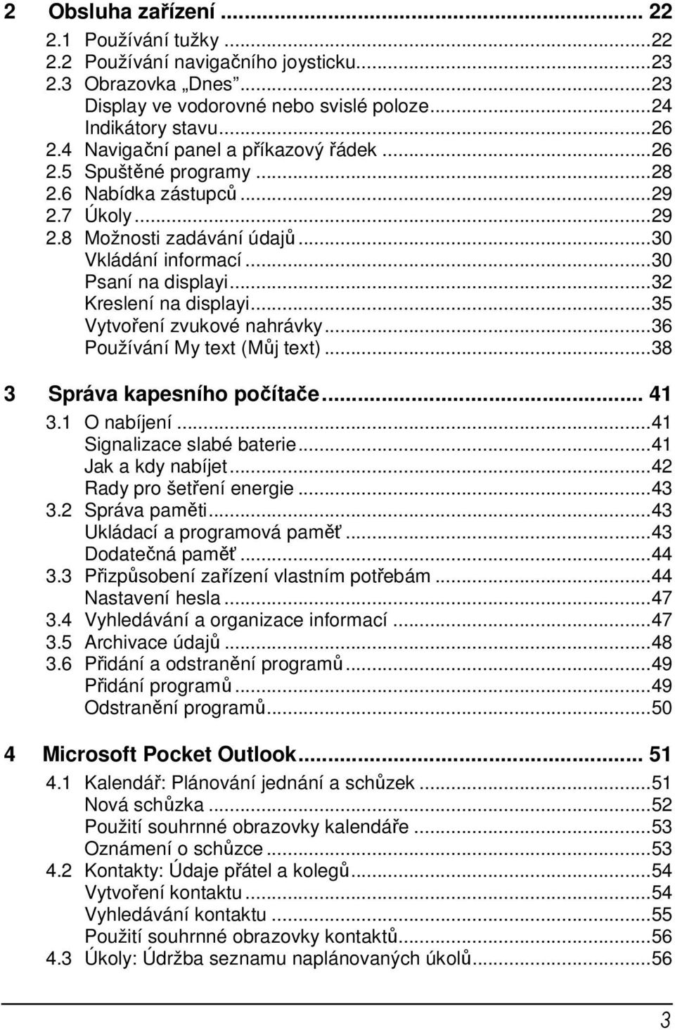 ..32 Kreslení na displayi...35 Vytvoření zvukové nahrávky...36 Používání My text (Můj text)...38 3 Správa kapesního počítače... 41 3.1 O nabíjení...41 Signalizace slabé baterie...41 Jak a kdy nabíjet.