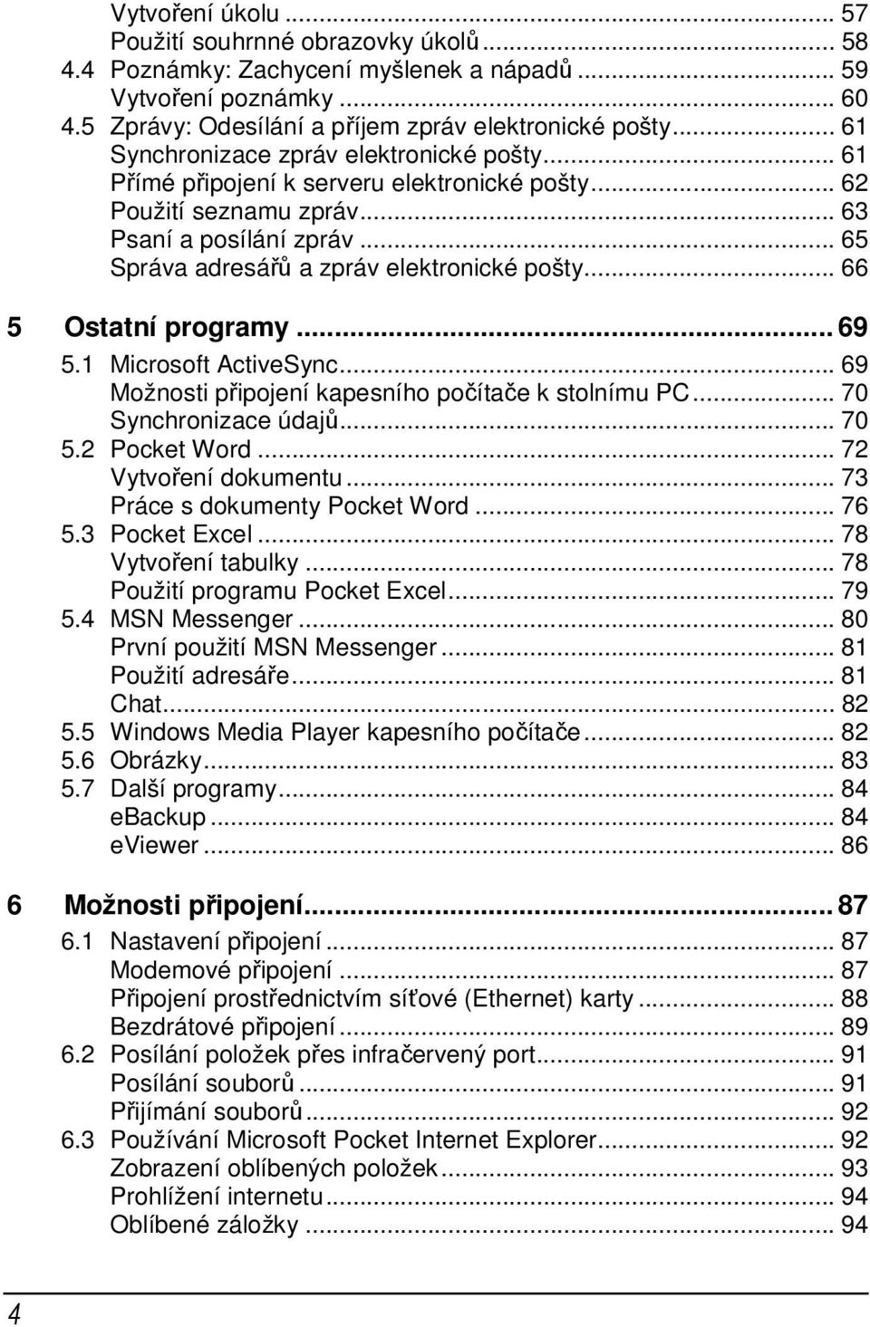 .. 66 5 Ostatní programy... 69 5.1 Microsoft ActiveSync... 69 Možnosti připojení kapesního počítače k stolnímu PC... 70 Synchronizace údajů... 70 5.2 Pocket Word... 72 Vytvoření dokumentu.