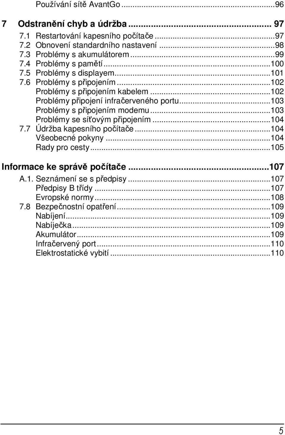 ..103 Problémy s připojením modemu...103 Problémy se síťovým připojením...104 7.7 Údržba kapesního počítače...104 Všeobecné pokyny...104 Rady pro cesty...105 Informace ke správě počítače.