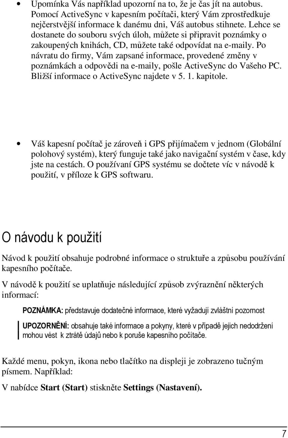 Po návratu do firmy, Vám zapsané informace, provedené změny v poznámkách a odpovědi na e-maily, pošle ActiveSync do Vašeho PC. Bližší informace o ActiveSync najdete v 5. 1. kapitole.