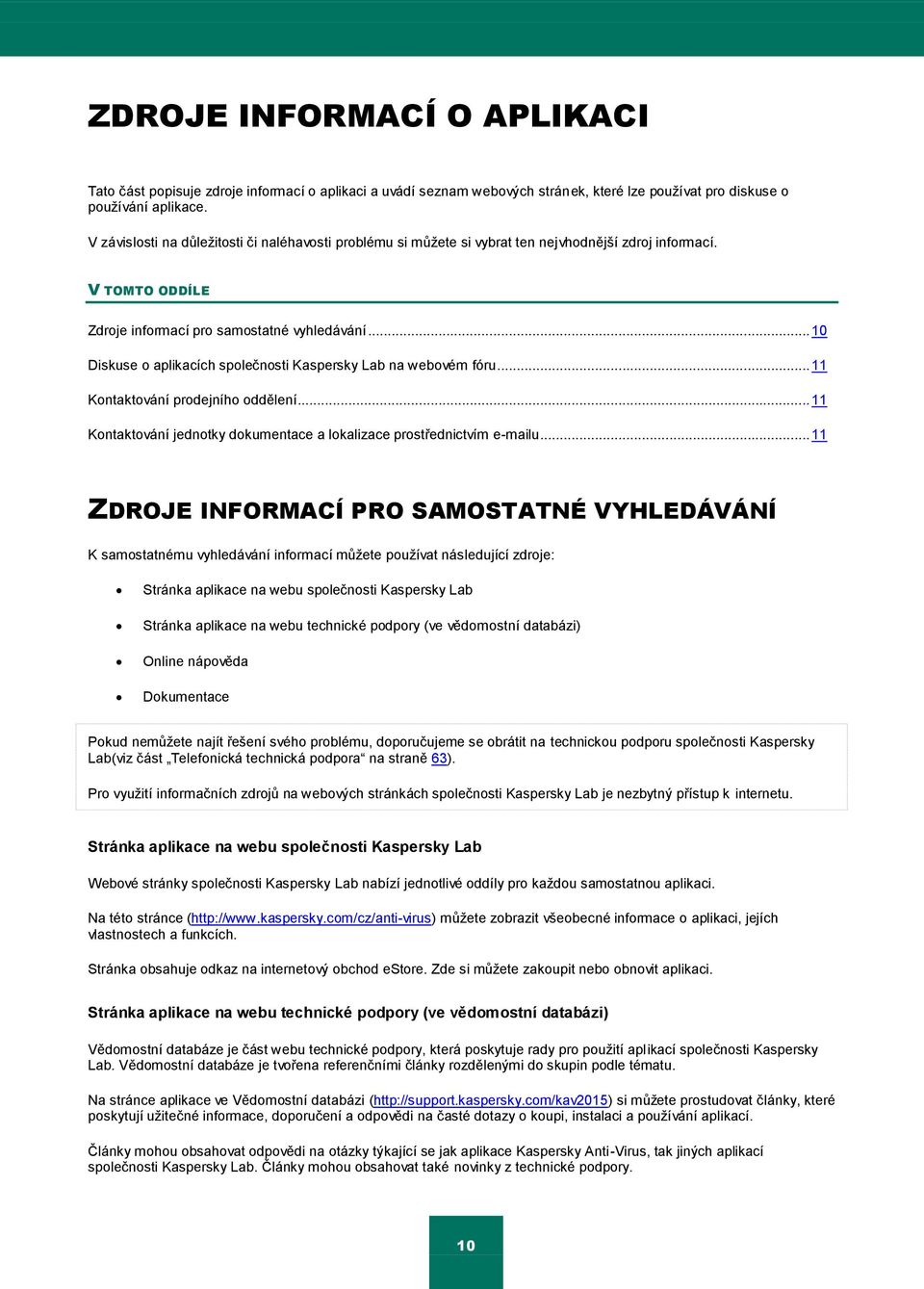 .. 10 Diskuse o aplikacích společnosti Kaspersky Lab na webovém fóru... 11 Kontaktování prodejního oddělení... 11 Kontaktování jednotky dokumentace a lokalizace prostřednictvím e-mailu.