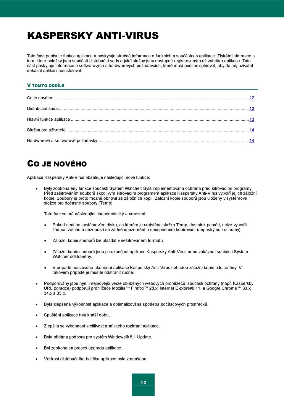 Tato část poskytuje informace o softwarových a hardwarových poţadavcích, které musí počítač splňovat, aby do něj uţivatel dokázal aplikaci nainstalovat. V TOMTO ODDÍLE Co je nového.