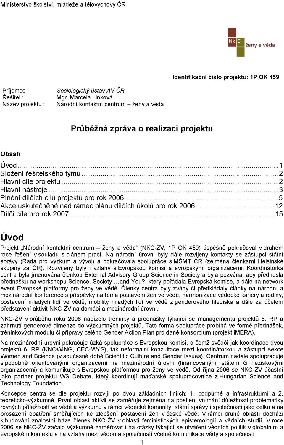 ..3 Plnění dílčích cílů projektu pro rok 2006...5 Akce uskutečněné nad rámec plánu dílčích úkolů pro rok 2006...12 Dílčí cíle pro rok 2007.