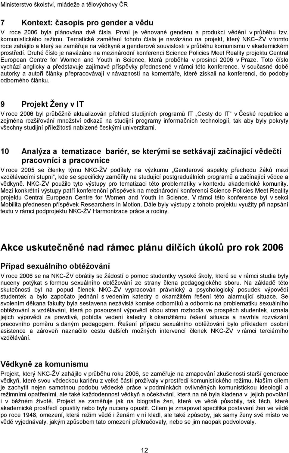 Druhé číslo je navázáno na mezinárodní konferenci Science Policies Meet Reality projektu Central European Centre for Women and Youth in Science, která proběhla v prosinci 2006 v Praze.