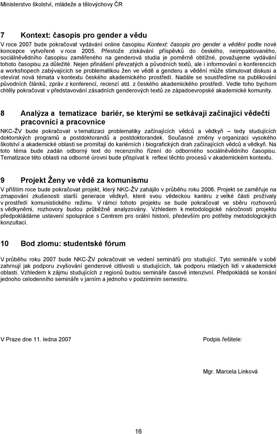 Nejen přinášení převzatých a původních textů, ale i informování o konferencích a workshopech zabývajících se problematikou žen ve vědě a genderu a vědění může stimulovat diskusi a otevírat nová