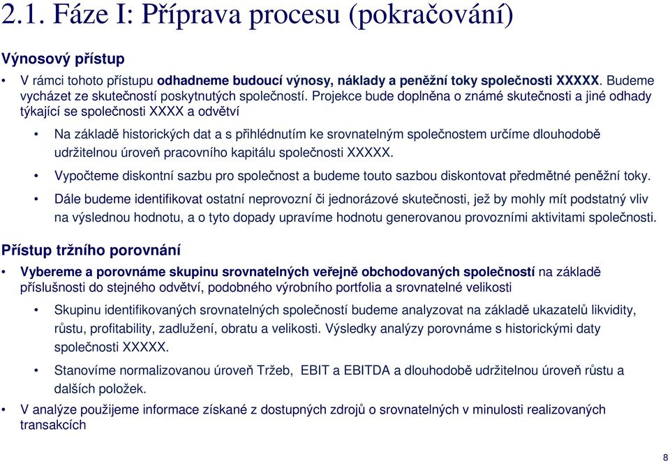 Projekce bude doplněna o známé skutečnosti a jiné odhady týkající se společnosti XXXX a odvětví Na základě historických dat a s přihlédnutím ke srovnatelným společnostem určíme dlouhodobě udržitelnou