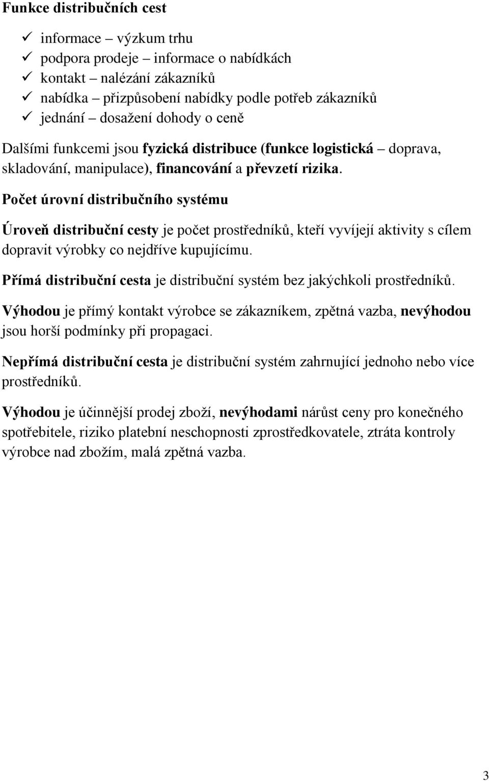 Počet úrovní distribučního systému Úroveň distribuční cesty je počet prostředníků, kteří vyvíjejí aktivity s cílem dopravit výrobky co nejdříve kupujícímu.