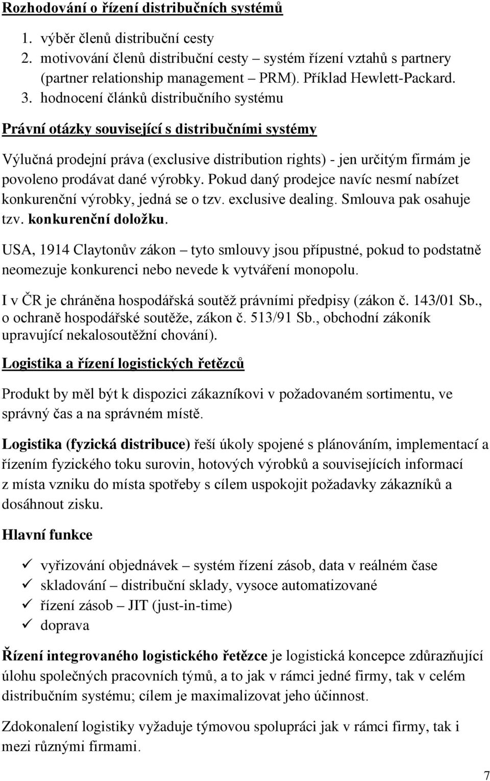 hodnocení článků distribučního systému Právní otázky související s distribučními systémy Výlučná prodejní práva (exclusive distribution rights) - jen určitým firmám je povoleno prodávat dané výrobky.