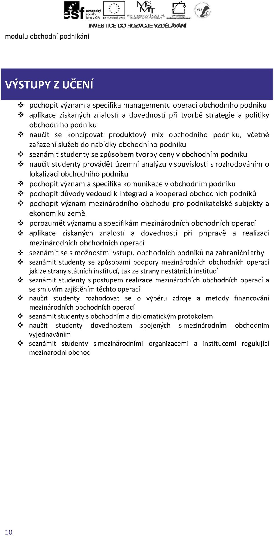 provádět územní analýzu v souvislosti s rozhodováním o lokalizaci obchodního podniku pochopit význam a specifika komunikace v obchodním podniku pochopit důvody vedoucí k integraci a kooperaci