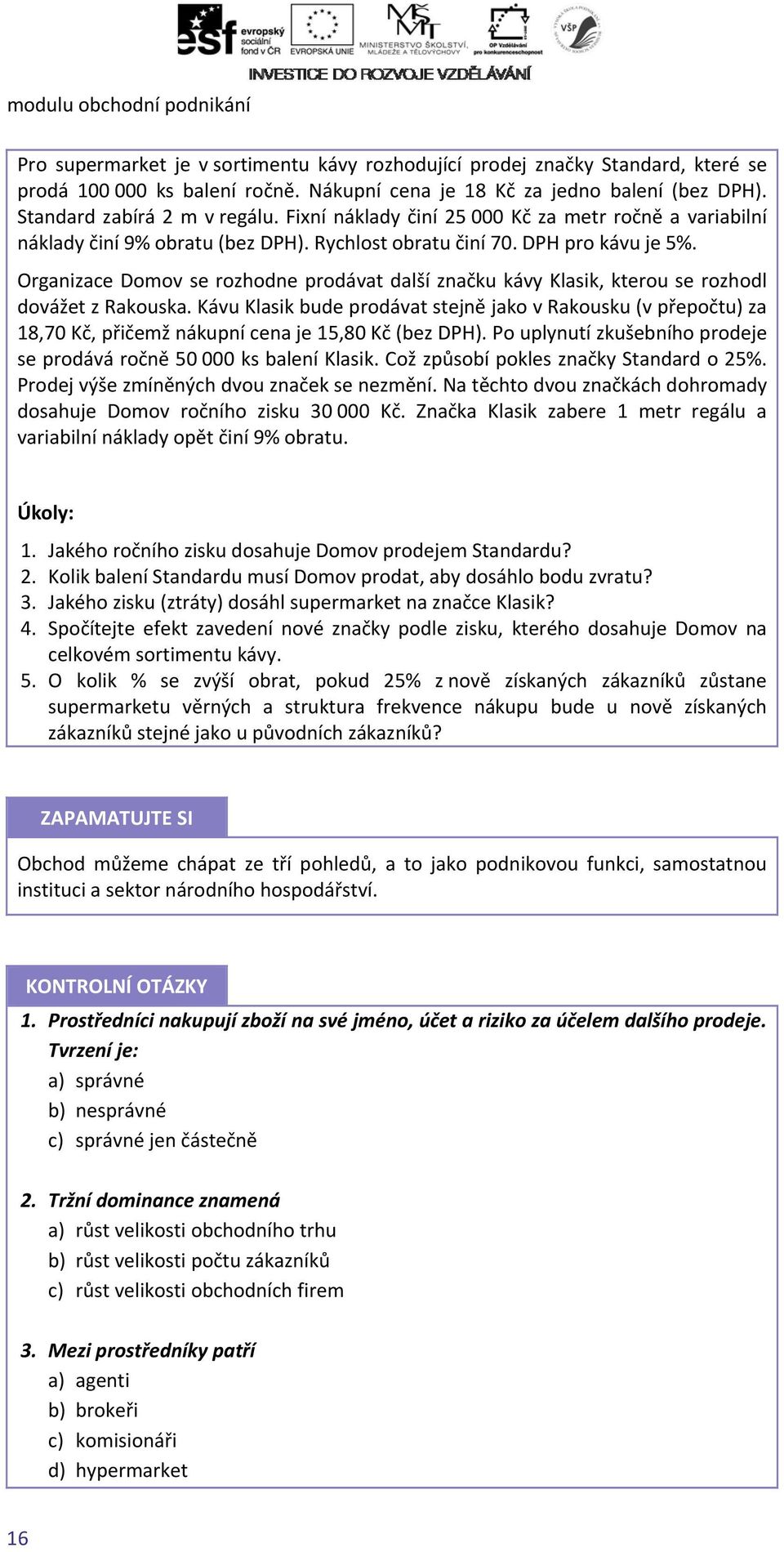 Organizace Domov se rozhodne prodávat další značku kávy Klasik, kterou se rozhodl dovážet z Rakouska.