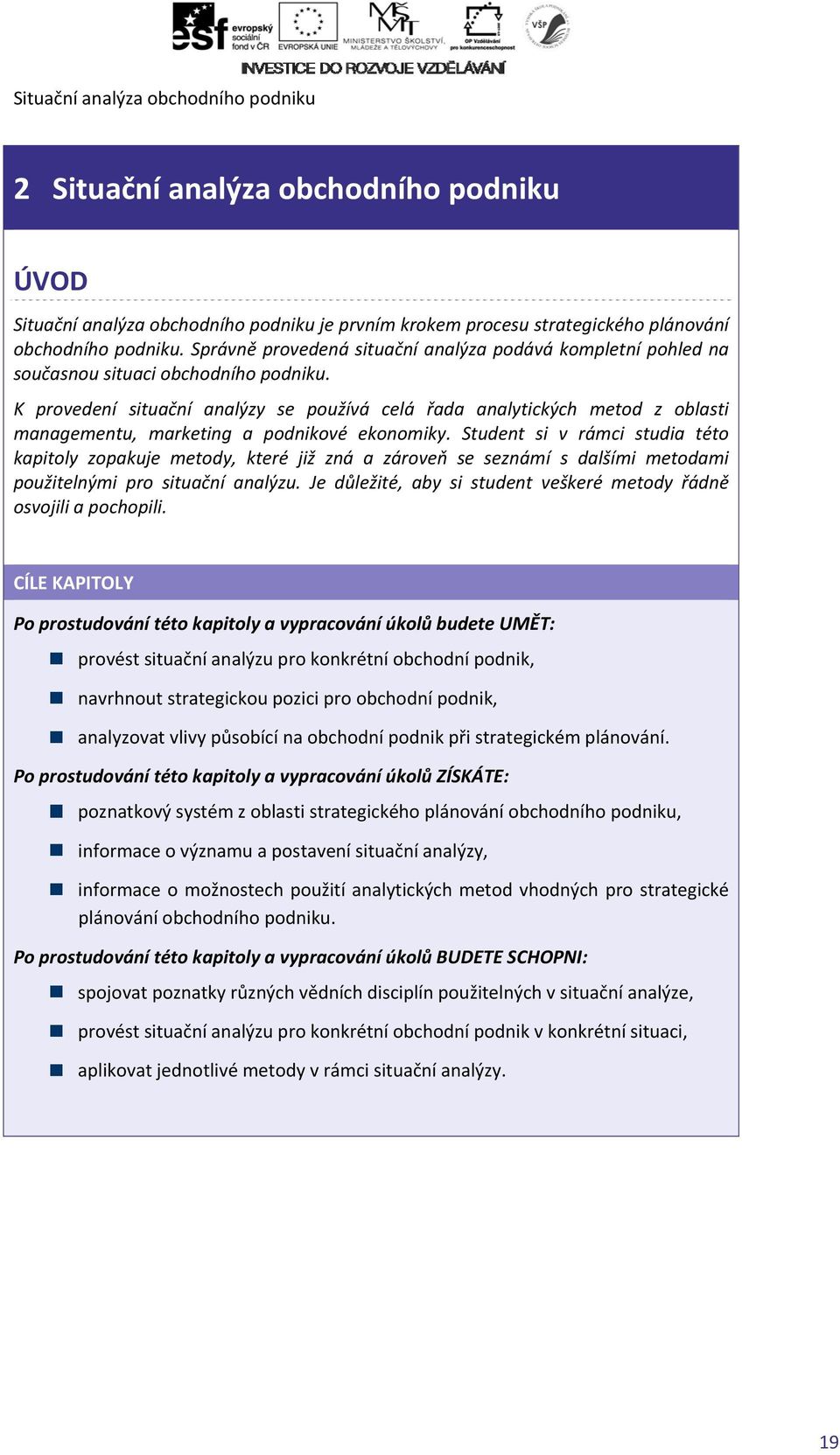 K provedení situační analýzy se používá celá řada analytických metod z oblasti managementu, marketing a podnikové ekonomiky.