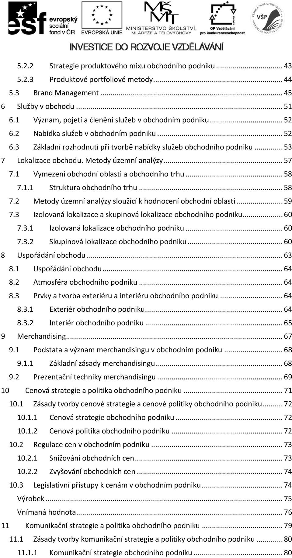 Metody územní analýzy... 57 7.1 Vymezení obchodní oblasti a obchodního trhu... 58 7.1.1 Struktura obchodního trhu... 58 7.2 Metody územní analýzy sloužící k hodnocení obchodní oblasti... 59 7.