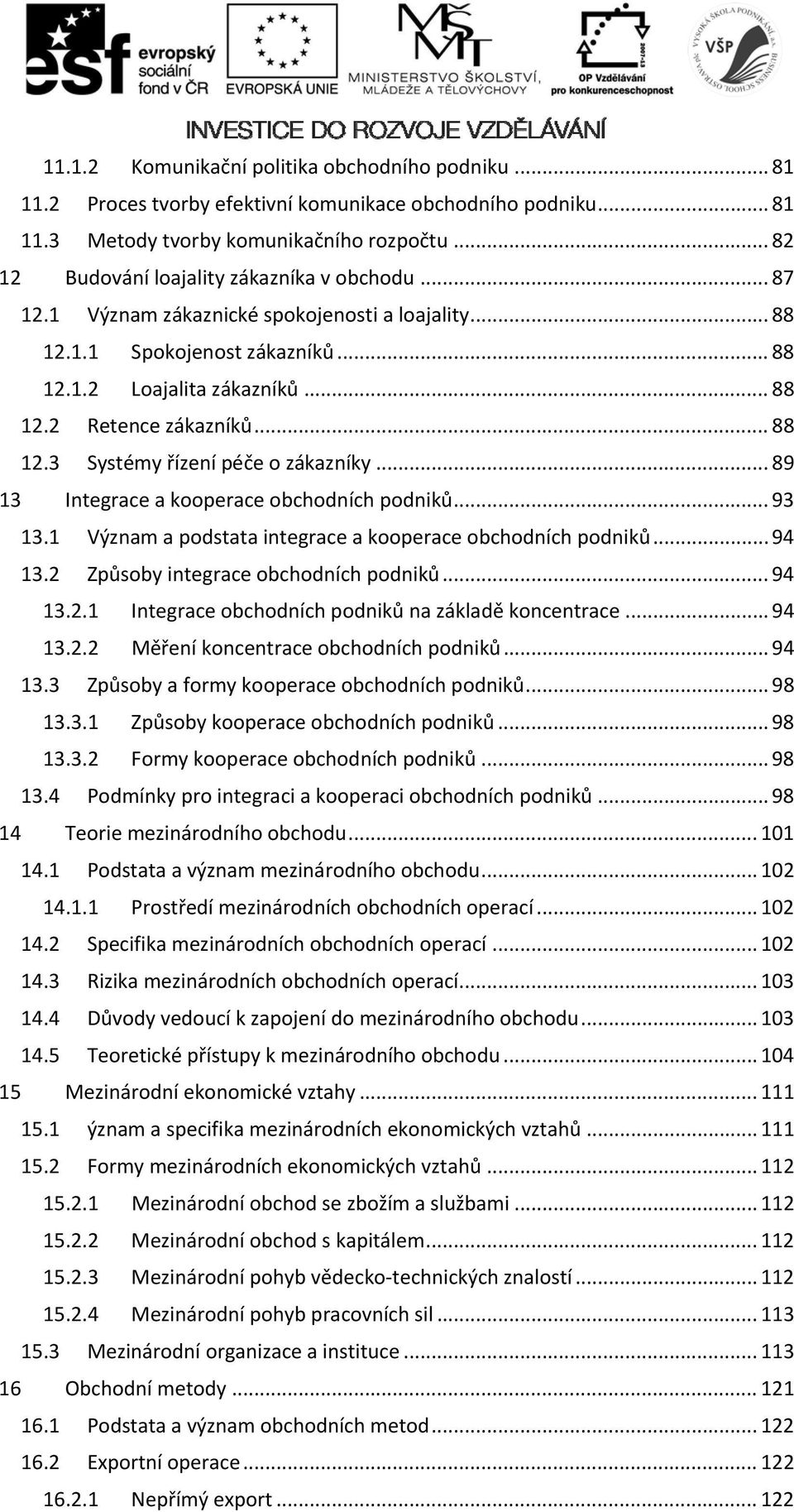 .. 88 12.3 Systémy řízení péče o zákazníky... 89 13 Integrace a kooperace obchodních podniků... 93 13.1 Význam a podstata integrace a kooperace obchodních podniků... 94 13.