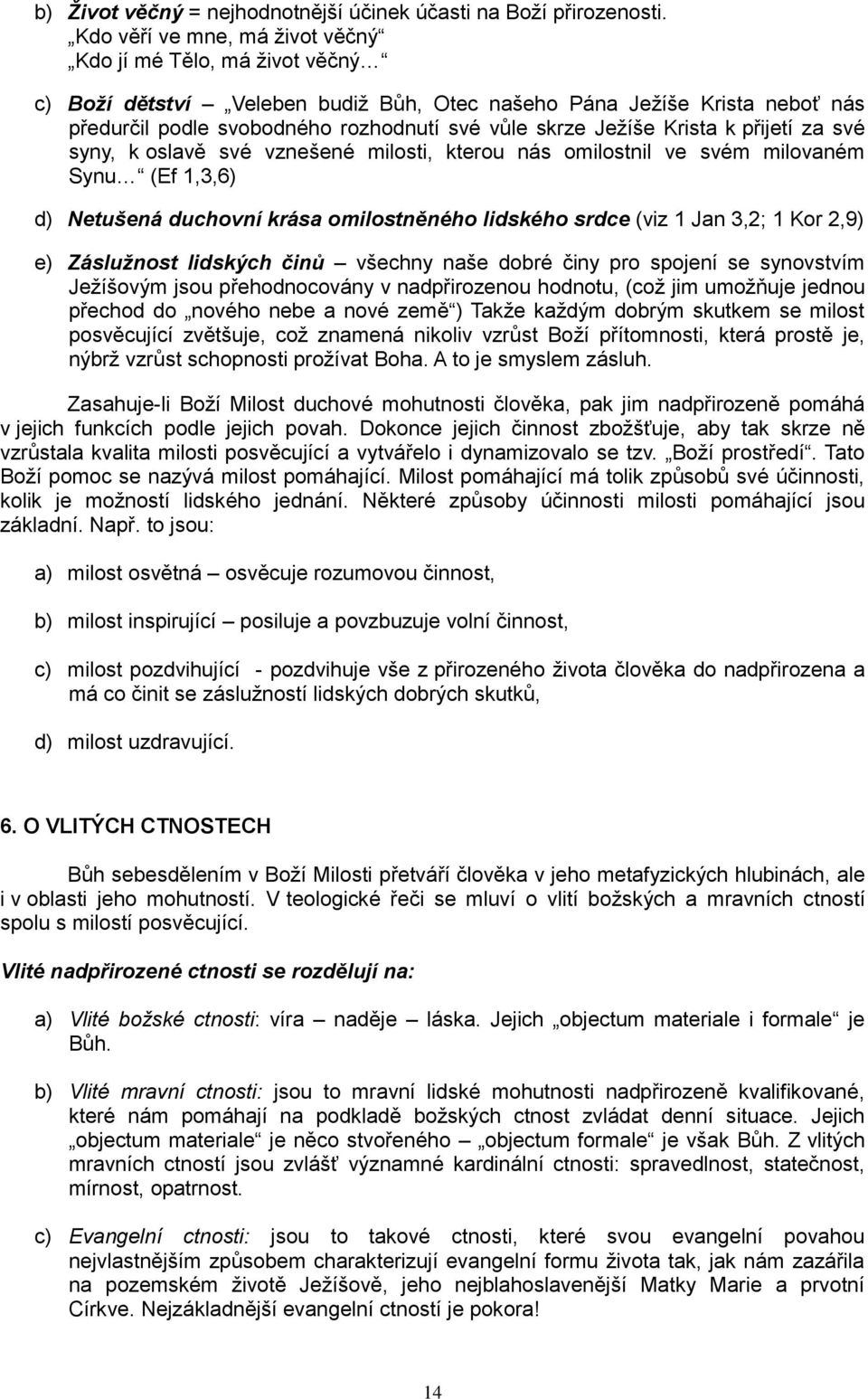 Krista k přijetí za své syny, k oslavě své vznešené milosti, kterou nás omilostnil ve svém milovaném Synu (Ef 1,3,6) d) Netušená duchovní krása omilostněného lidského srdce (viz 1 Jan 3,2; 1 Kor 2,9)