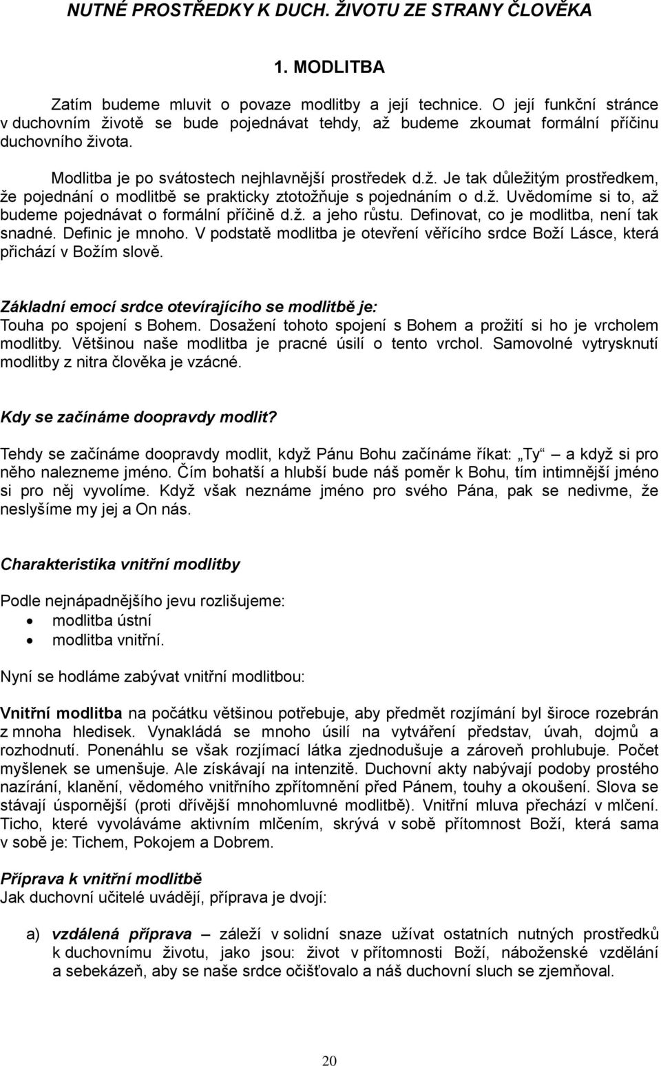 ž. Uvědomíme si to, až budeme pojednávat o formální příčině d.ž. a jeho růstu. Definovat, co je modlitba, není tak snadné. Definic je mnoho.