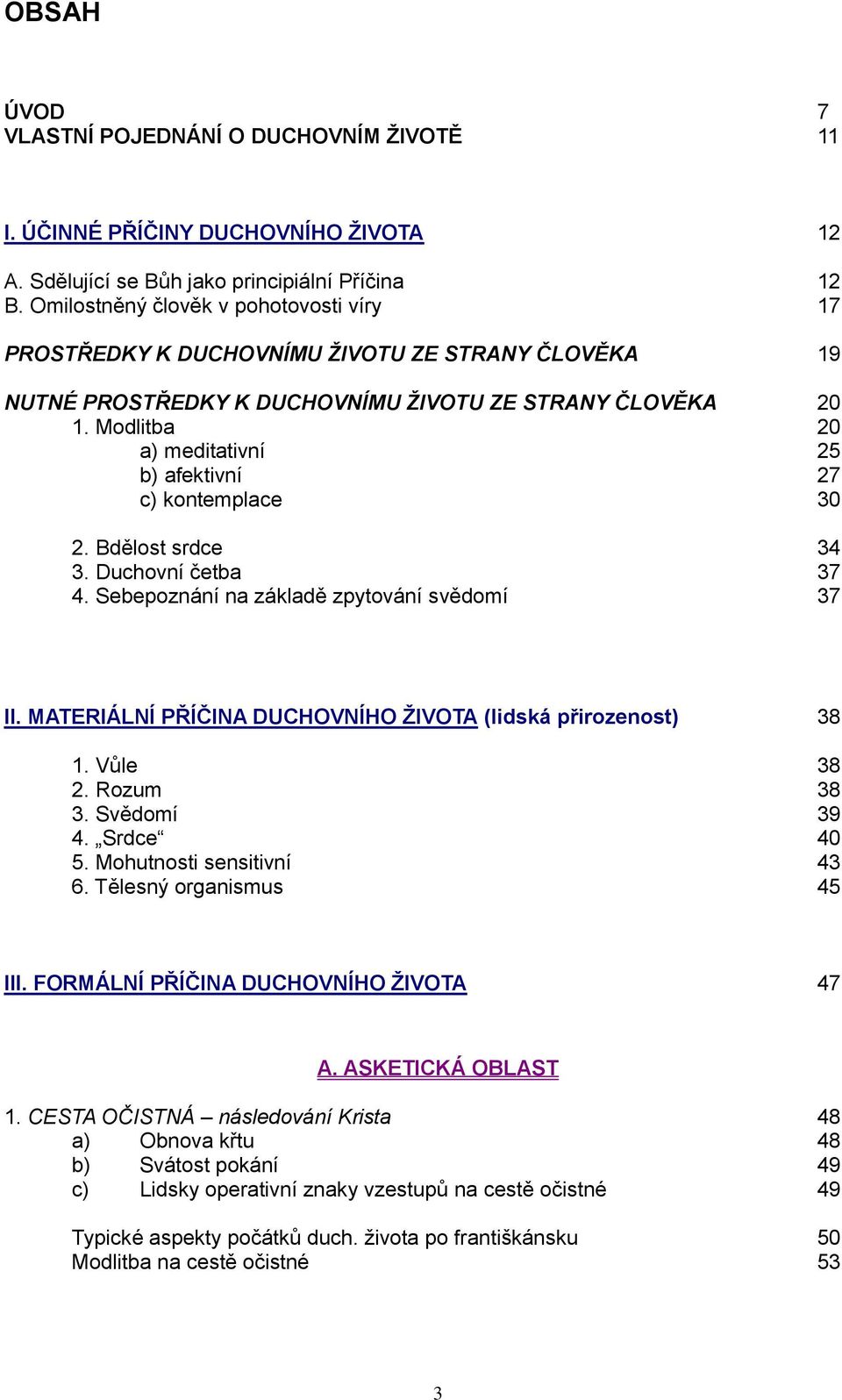 Modlitba 20 a) meditativní 25 b) afektivní 27 c) kontemplace 30 2. Bdělost srdce 34 3. Duchovní četba 37 4. Sebepoznání na základě zpytování svědomí 37 II.