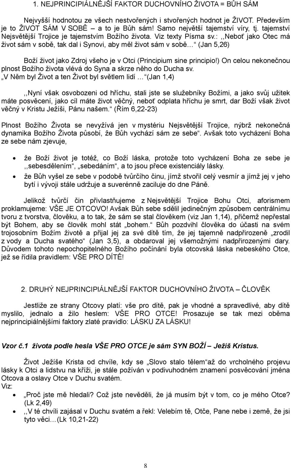 :,,neboť jako Otec má život sám v sobě, tak dal i Synovi, aby měl život sám v sobě (Jan 5,26) Boží život jako Zdroj všeho je v Otci (Principium sine principio!