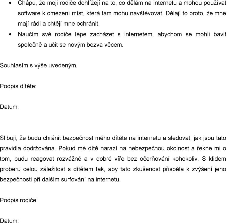 Souhlasím s výše uvedeným. Podpis dítěte: Datum: Slibuji, že budu chránit bezpečnost mého dítěte na internetu a sledovat, jak jsou tato pravidla dodržována.