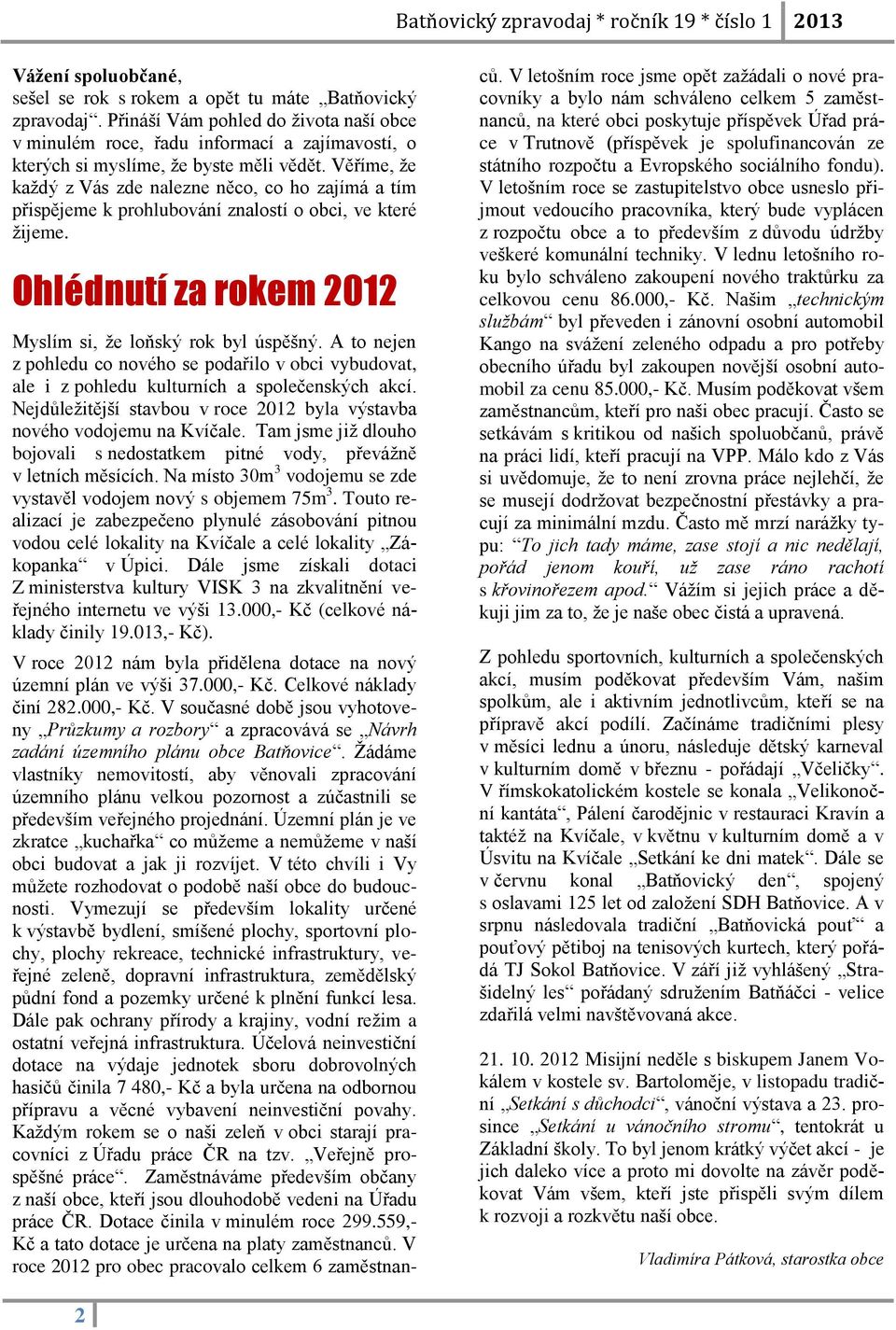 Věříme, že každý z Vás zde nalezne něco, co ho zajímá a tím přispějeme k prohlubování znalostí o obci, ve které žijeme. Ohlédnutí za rokem 2012 Myslím si, že loňský rok byl úspěšný.