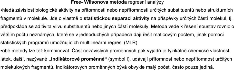 Metoda vede k řešení soustav rovnic o větším počtu neznámých, které se v jednoduchých případech dají řešit maticovým počtem, jinak pomocí statistických programů umožňujících multilineární regresi