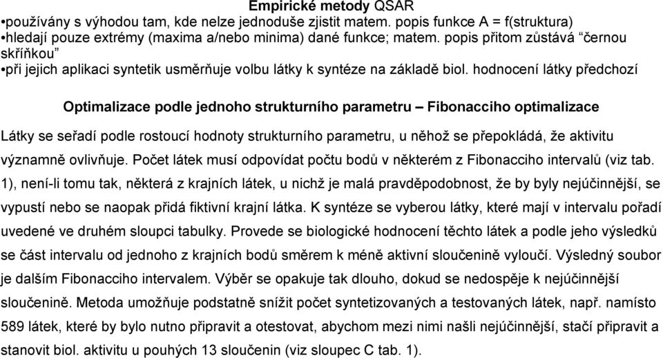 hodnocení látky předchozí Optimalizace podle jednoho strukturního parametru Fibonacciho optimalizace Látky se seřadí podle rostoucí hodnoty strukturního parametru, u něhož se přepokládá, že aktivitu