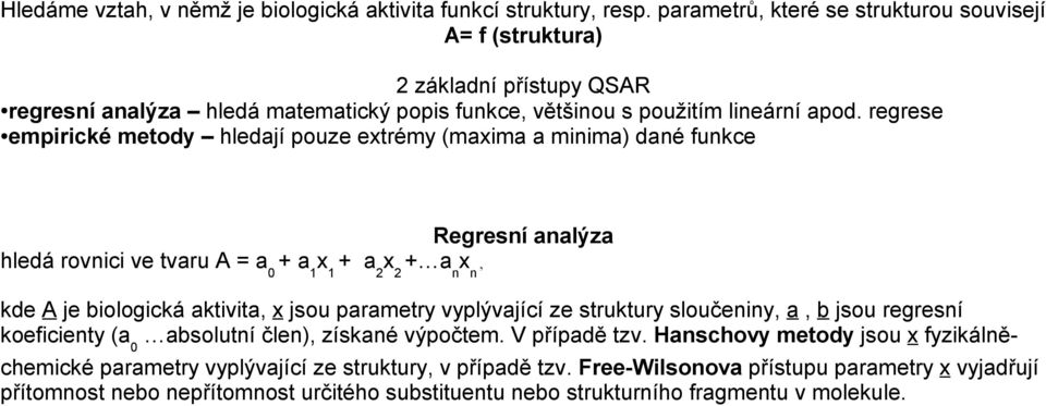 regrese empirické metody hledají pouze extrémy (maxima a minima) dané funkce hledá rovnici ve tvaru A + a 1 x 1 + a 2 x 2 + a n x n, Regresní analýza kde A je biologická aktivita, x jsou parametry