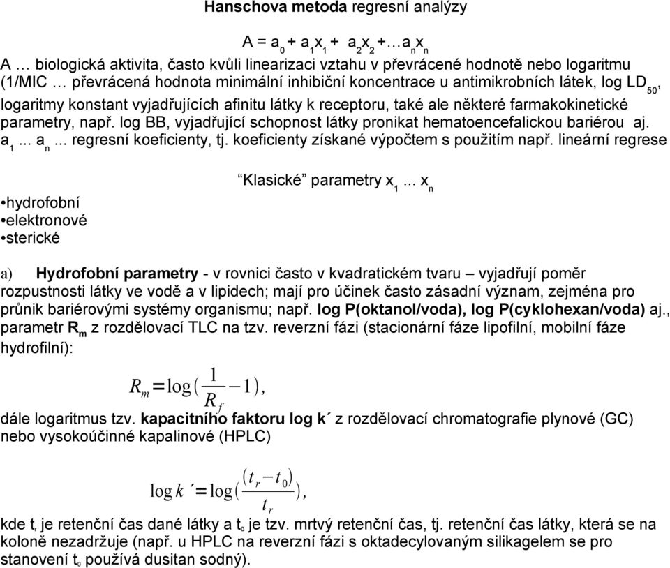 log BB, vyjadřující schopnost látky pronikat hematoencefalickou bariérou aj. a 1... a n... regresní koeficienty, tj. koeficienty získané výpočtem s použitím např.