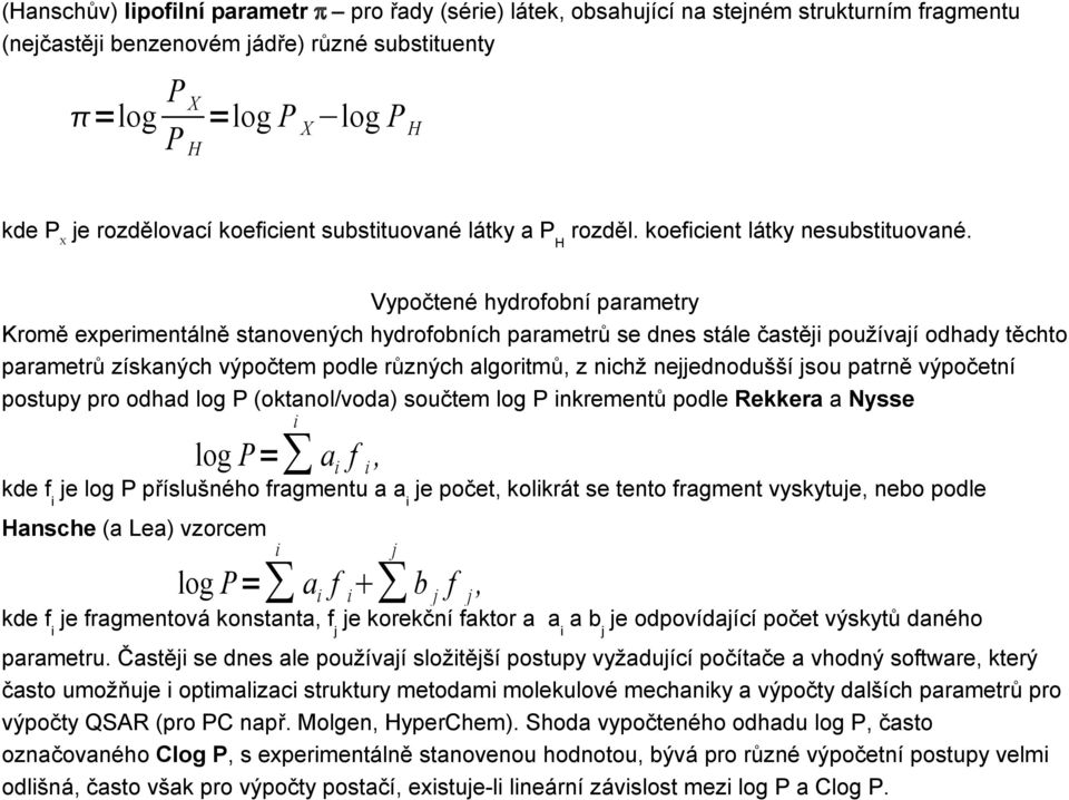 Vypočtené hydrofobní parametry Kromě experimentálně stanovených hydrofobních parametrů se dnes stále častěji používají odhady těchto parametrů získaných výpočtem podle různých algoritmů, z nichž