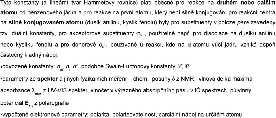 pro disociace na dusíku anilinu nebo kyslíku fenolu a pro donorové σ p +, používané u reakcí, kde na α-atomu vůči jádru vzniká aspoň částečný kladný náboj.