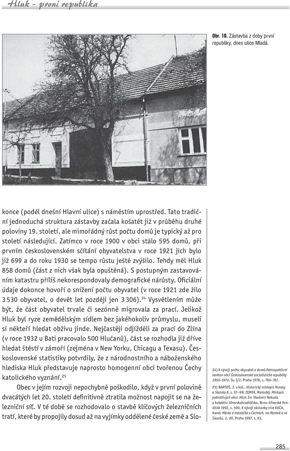 Zatímco v roce 1900 v obci stálo 595 domů, při prvním československém sčítání obyvatelstva v roce 1921 jich bylo již 699 a do roku 1930 se tempo růstu ještě zvýšilo.