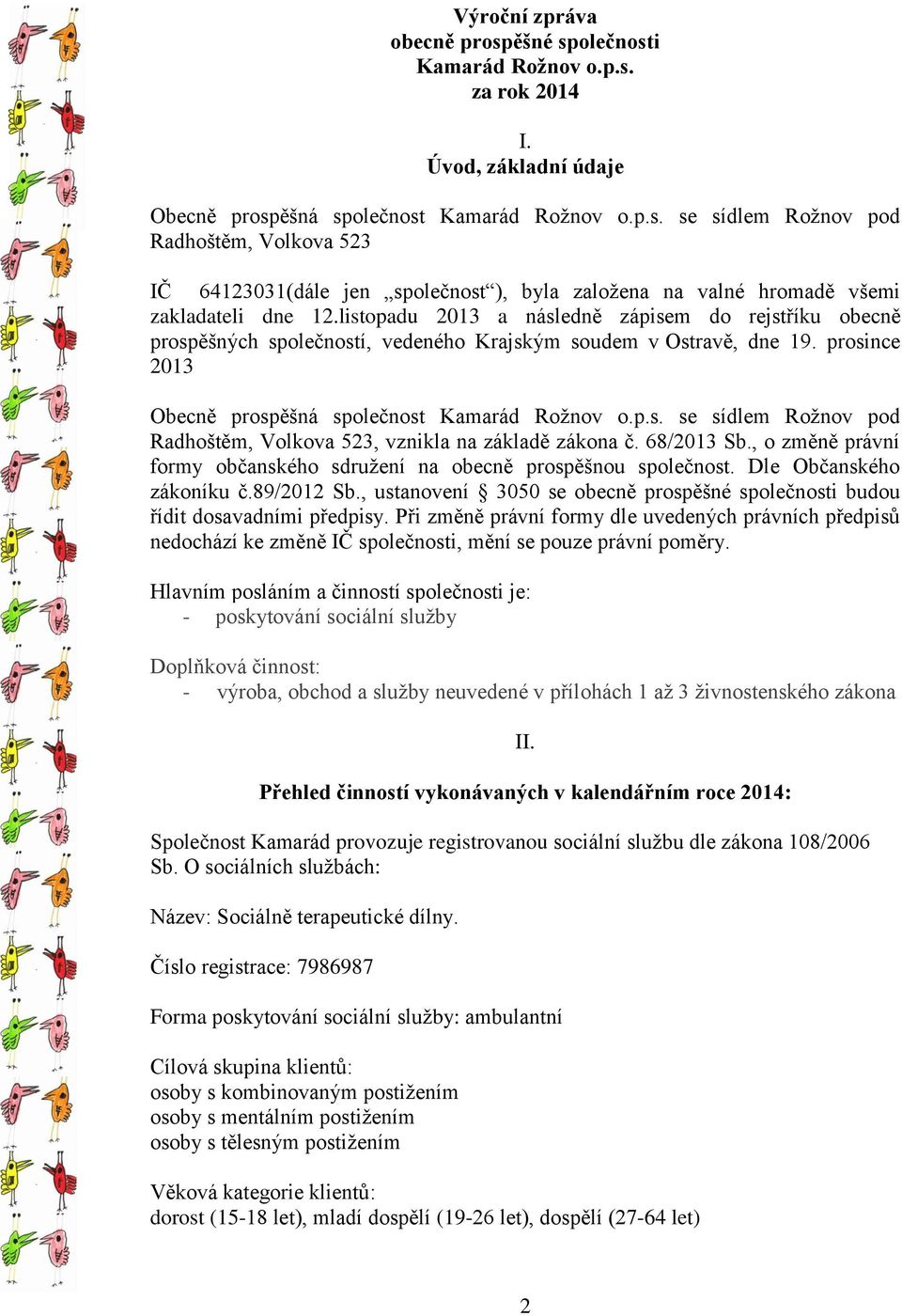 68/2013 Sb., o změně právní formy občanského sdružení na obecně prospěšnou společnost. Dle Občanského zákoníku č.89/2012 Sb.