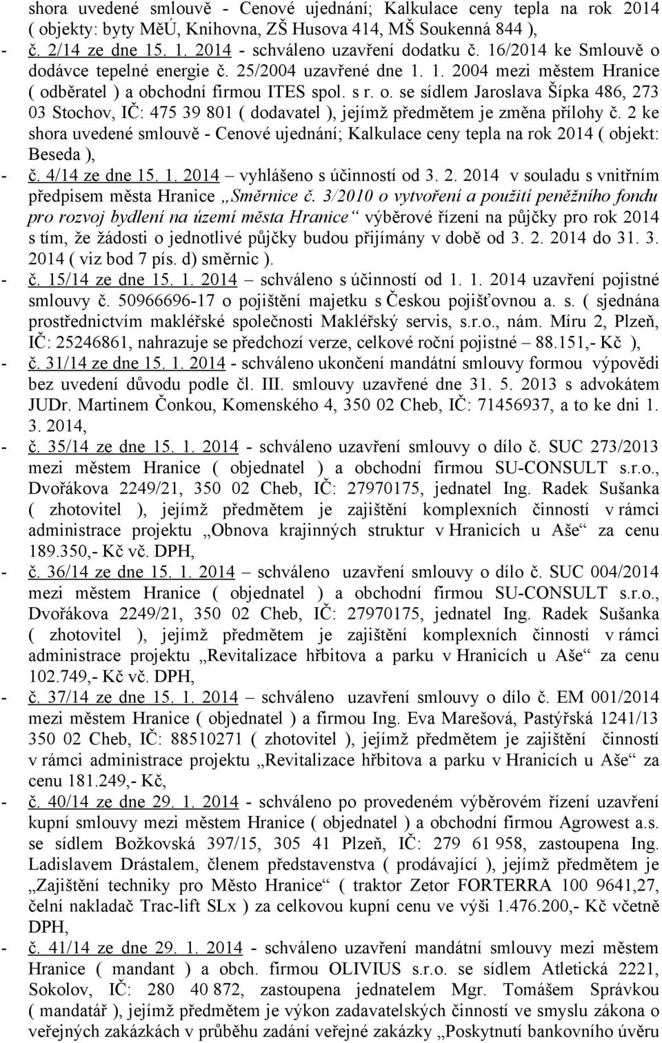 2 ke shora uvedené smlouvě - Cenové ujednání; Kalkulace ceny tepla na rok 2014 ( objekt: Beseda ), - č. 4/14 ze dne 15. 1. 2014 vyhlášeno s účinností od 3. 2. 2014 v souladu s vnitřním předpisem města Hranice Směrnice č.