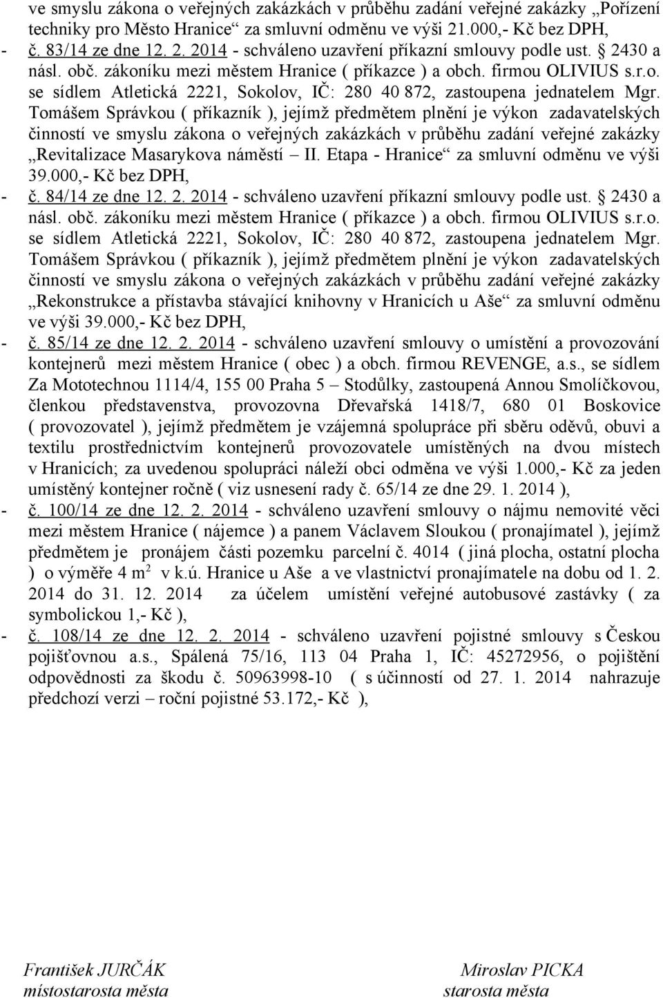 Tomášem Správkou ( příkazník ), jejímž předmětem plnění je výkon zadavatelských činností ve smyslu zákona o veřejných zakázkách v průběhu zadání veřejné zakázky Revitalizace Masarykova náměstí II.