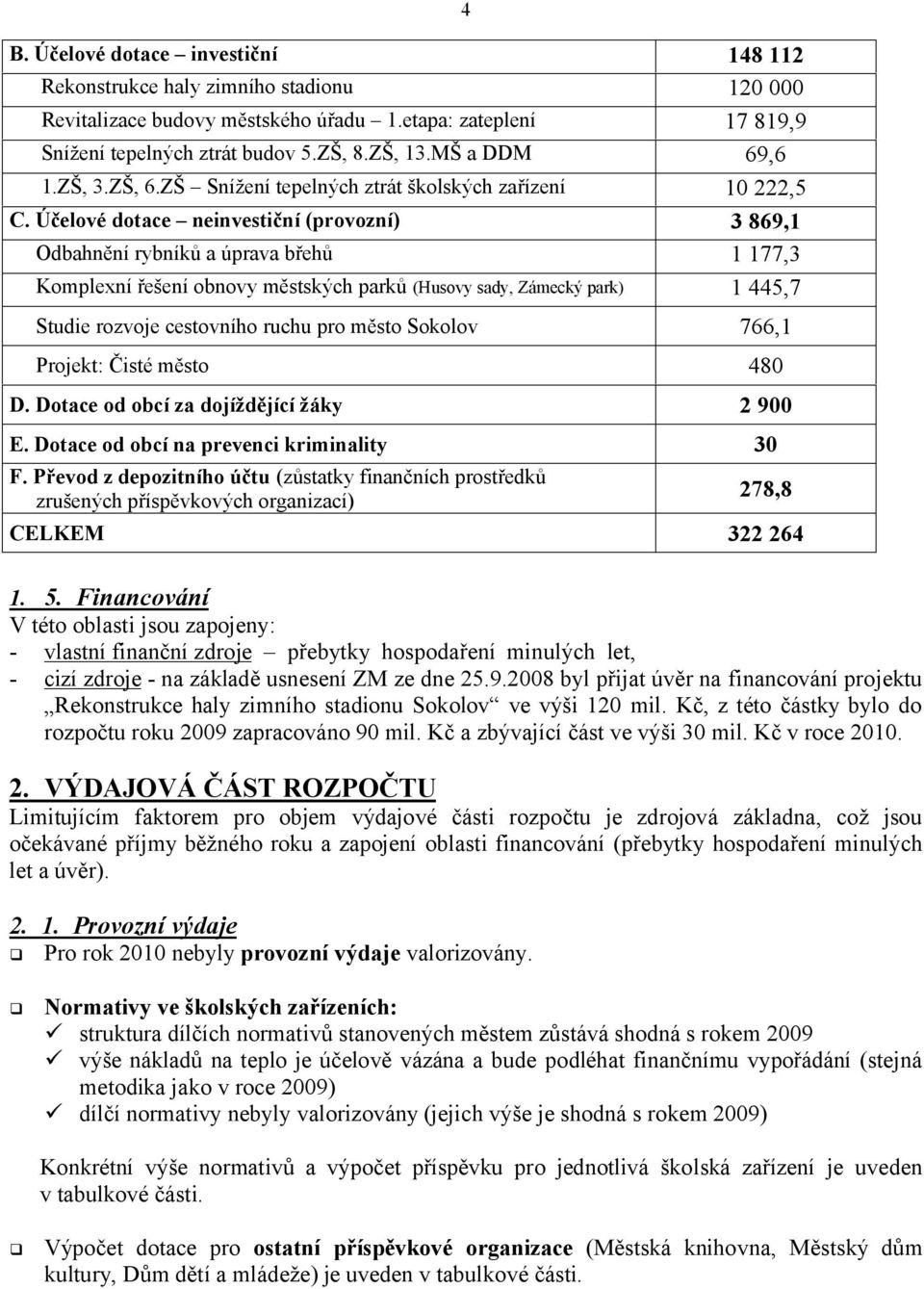 Účelové dotace neinvestiční (provozní) 3 869,1 Odbahnění rybníků a úprava břehů 1 177,3 Komplexní řešení obnovy městských parků (Husovy sady, Zámecký park) 1 445,7 Studie rozvoje cestovního ruchu pro