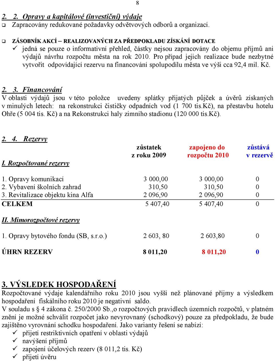 Pro případ jejich realizace bude nezbytné vytvořit odpovídající rezervu na financování spolupodílu města ve výši cca 92,4 mil. Kč. 2. 3.