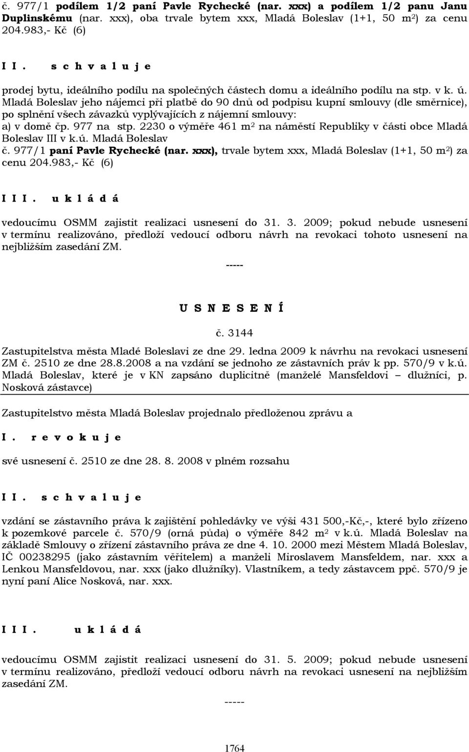 Mladá Boleslav jeho nájemci při platbě do 90 dnů od podpisu kupní smlouvy (dle směrnice), po splnění všech závazků vyplývajících z nájemní smlouvy: a) v domě čp. 977 na stp.