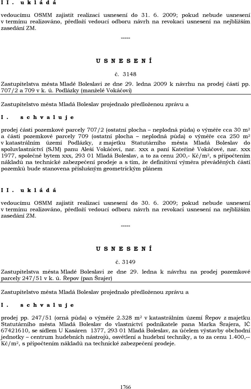 prodej části pozemkové parcely 707/2 (ostatní plocha neplodná půda) o výměře cca 30 m 2 a části pozemkové parcely 709 (ostatní plocha neplodná půda) o výměře cca 250 m 2 v katastrálním území