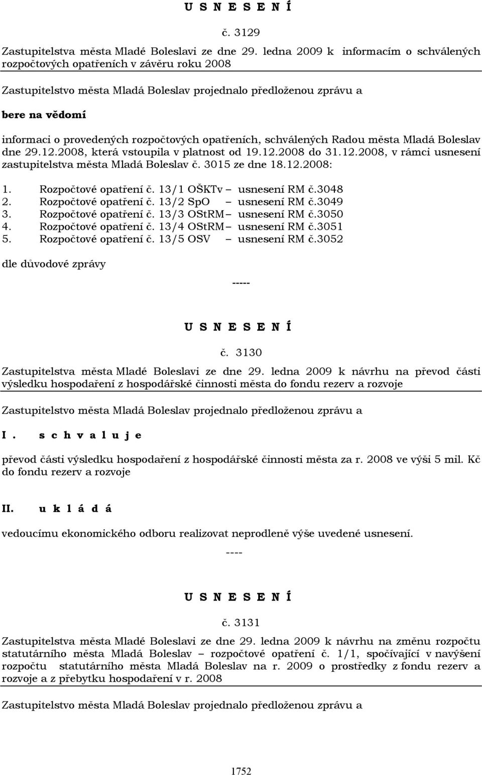 2008, která vstoupila v platnost od 19.12.2008 do 31.12.2008, v rámci usnesení zastupitelstva města Mladá Boleslav č. 3015 ze dne 18.12.2008: 1. Rozpočtové opatření č. 13/1 OŠKTv usnesení RM č.3048 2.