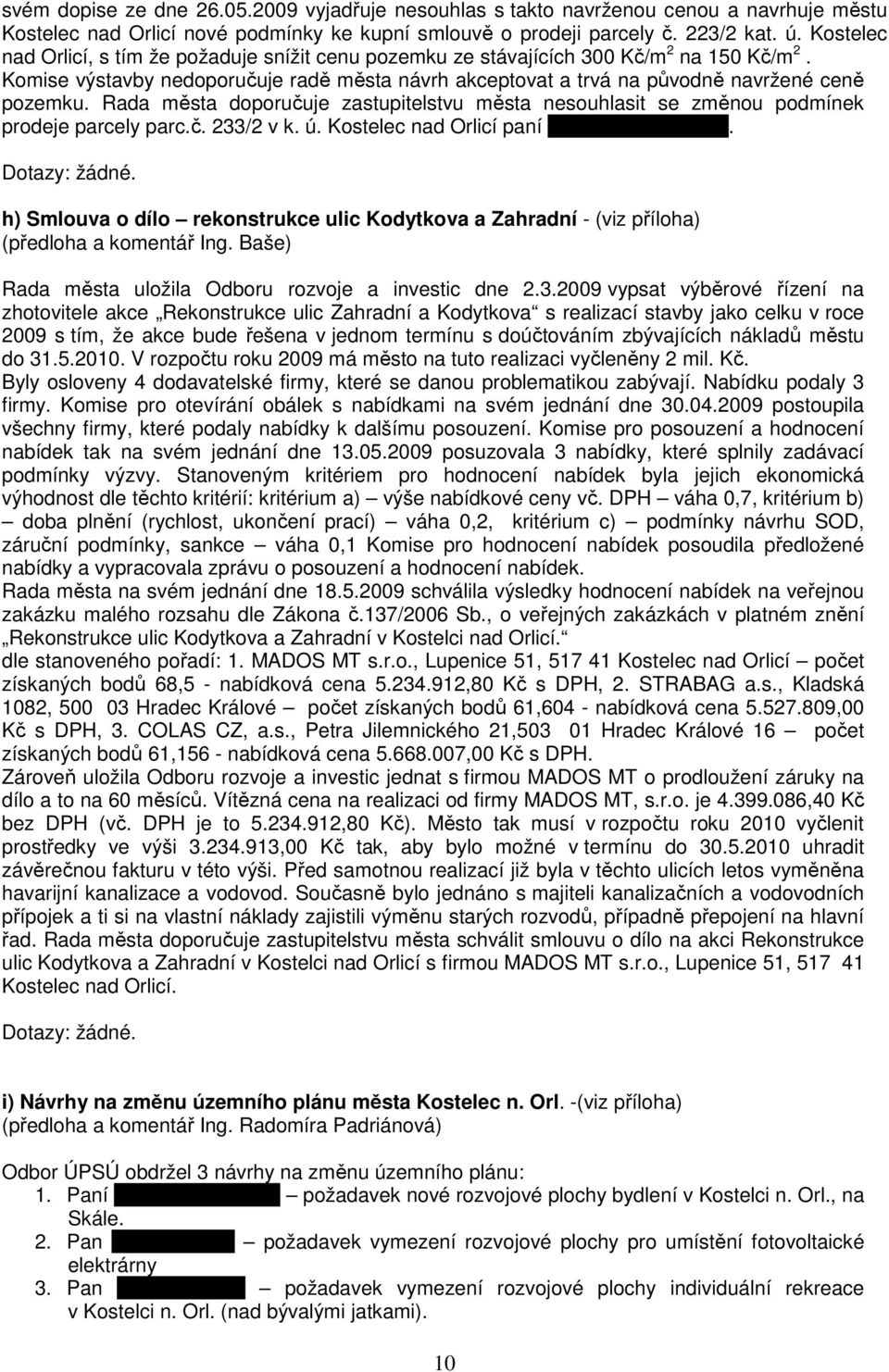 Rada města doporučuje zastupitelstvu města nesouhlasit se změnou podmínek prodeje parcely parc.č. 233/2 v k. ú. Kostelec nad Orlicí paní Halině Sehnoutkové.