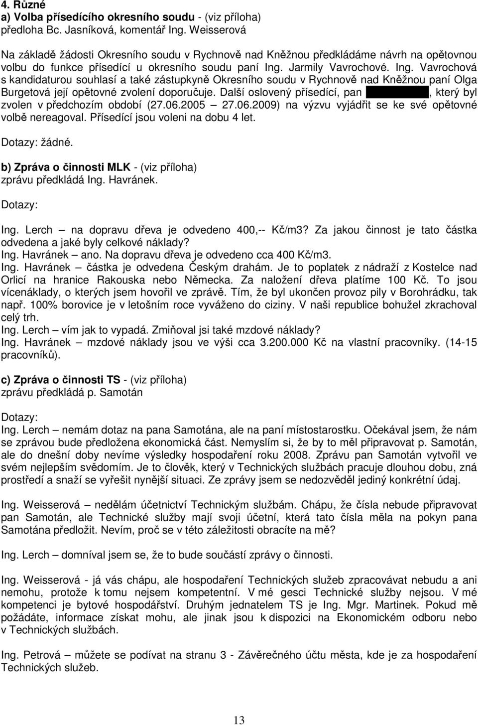 Jarmily Vavrochové. Ing. Vavrochová s kandidaturou souhlasí a také zástupkyně Okresního soudu v Rychnově nad Kněžnou paní Olga Burgetová její opětovné zvolení doporučuje.