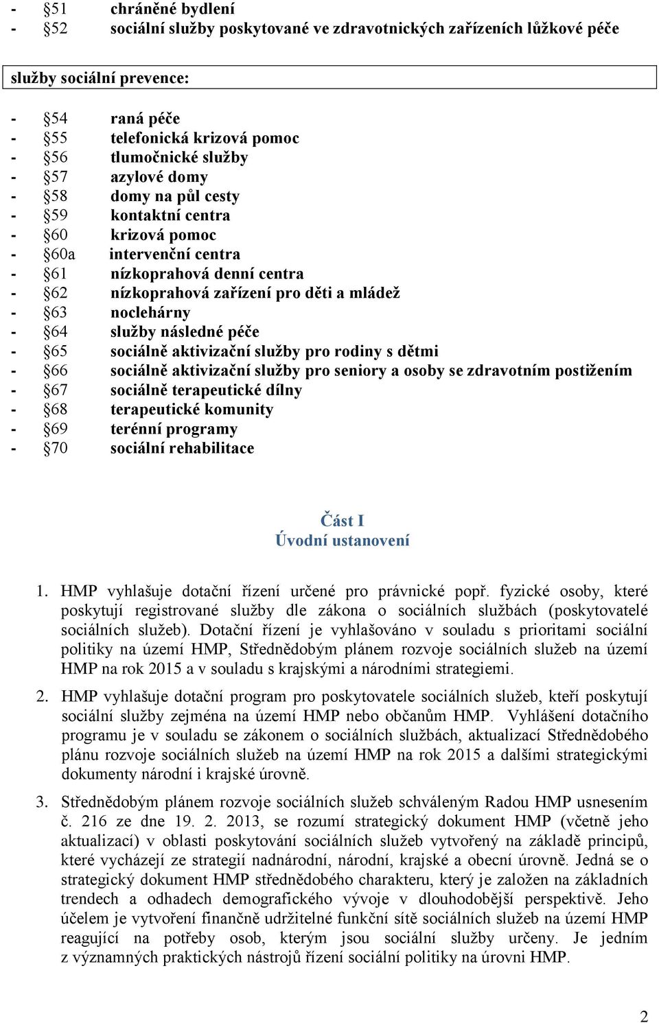 služby následné péče - 65 sociálně aktivizační služby pro rodiny s dětmi - 66 sociálně aktivizační služby pro seniory a osoby se zdravotním postižením - 67 sociálně terapeutické dílny - 68