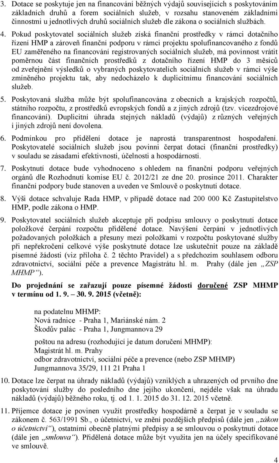 Pokud poskytovatel sociálních služeb získá finanční prostředky v rámci dotačního řízení HMP a zároveň finanční podporu v rámci projektu spolufinancovaného z fondů EU zaměřeného na financování