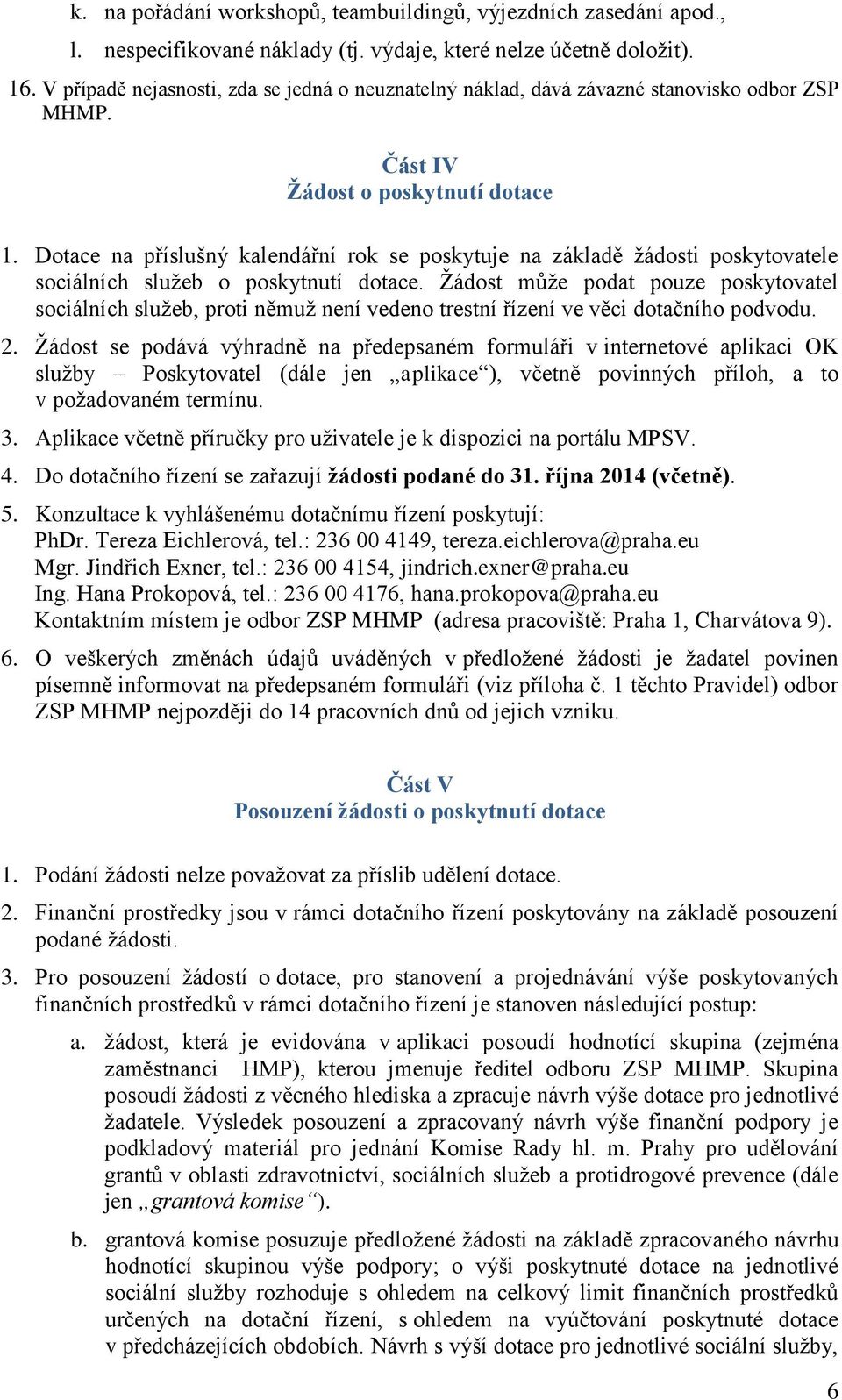 Dotace na příslušný kalendářní rok se poskytuje na základě žádosti poskytovatele sociálních služeb o poskytnutí dotace.