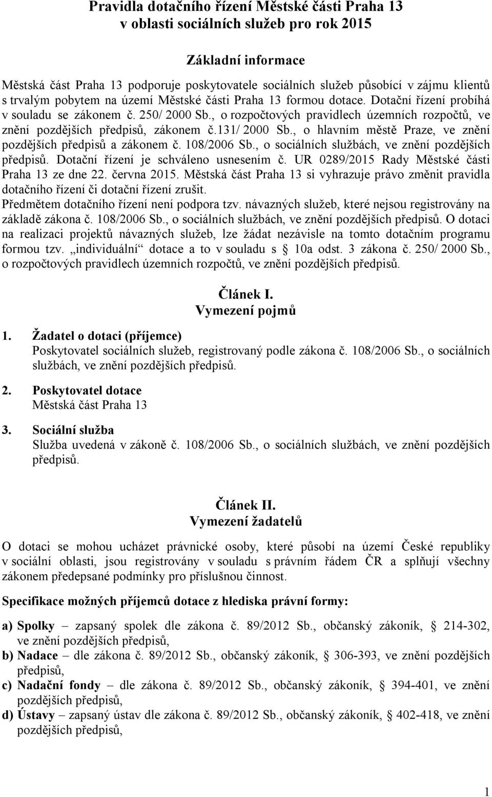 , o rozpočtových pravidlech územních rozpočtů, ve znění pozdějších předpisů, zákonem č.131/ 2000 Sb., o hlavním městě Praze, ve znění pozdějších předpisů a zákonem č. 108/2006 Sb.