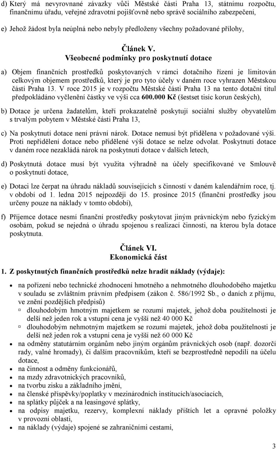 Všeobecné podmínky pro poskytnutí dotace a) Objem finančních prostředků poskytovaných v rámci dotačního řízení je limitován celkovým objemem prostředků, který je pro tyto účely v daném roce vyhrazen