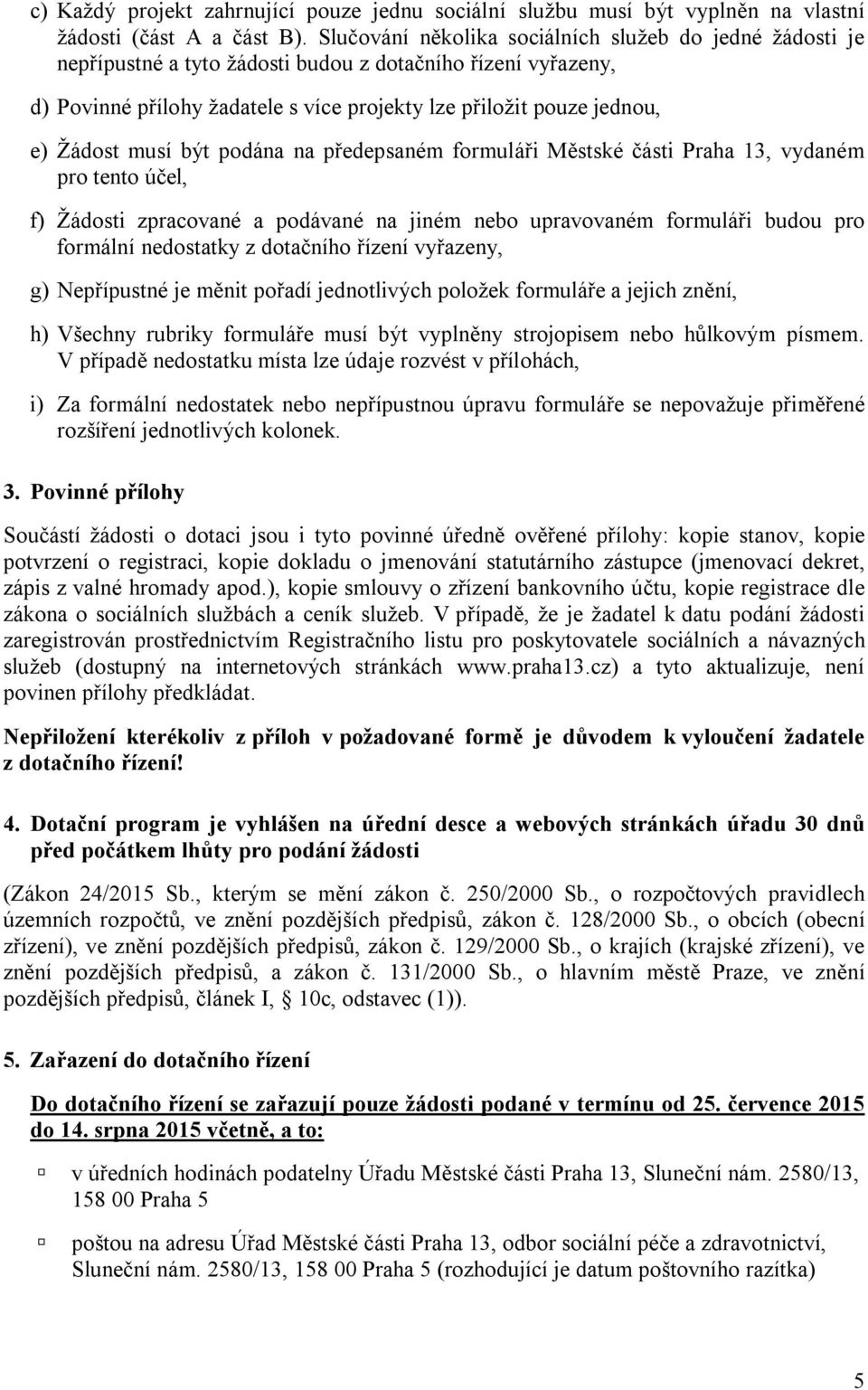musí být podána na předepsaném formuláři Městské části Praha 13, vydaném pro tento účel, f) Žádosti zpracované a podávané na jiném nebo upravovaném formuláři budou pro formální nedostatky z dotačního